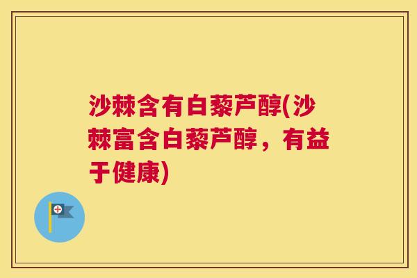 沙棘含有白藜芦醇(沙棘富含白藜芦醇，有益于健康)