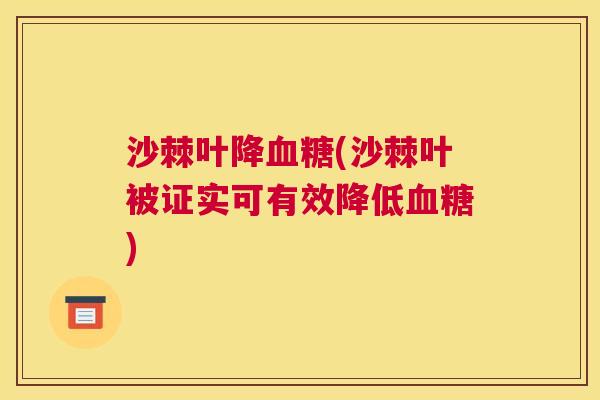 沙棘叶降血糖(沙棘叶被证实可有效降低血糖)