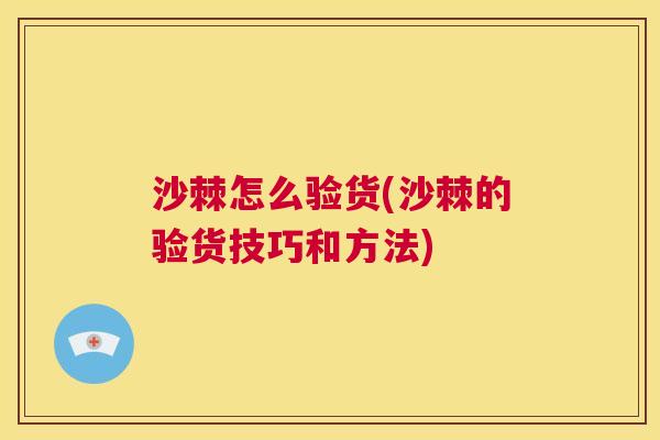 沙棘怎么验货(沙棘的验货技巧和方法)