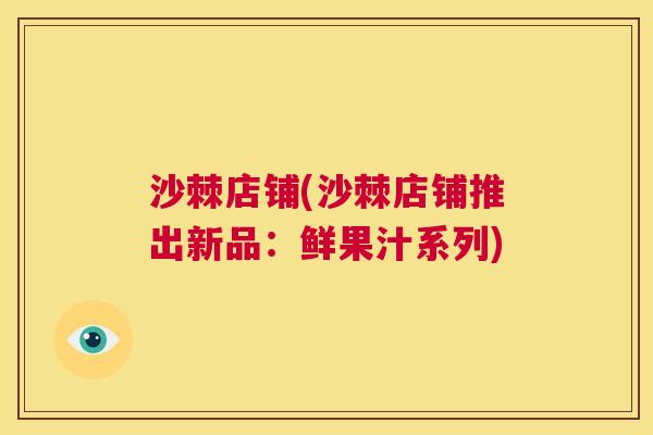 沙棘店铺(沙棘店铺推出新品：鲜果汁系列)