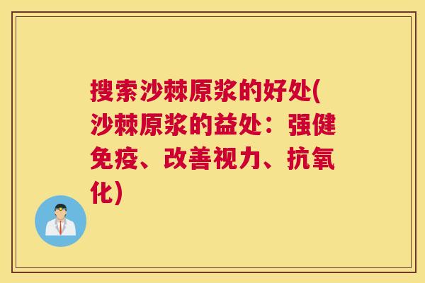 搜索沙棘原浆的好处(沙棘原浆的益处：强健免疫、改善视力、抗氧化)