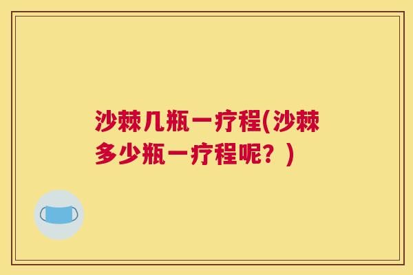 沙棘几瓶一疗程(沙棘多少瓶一疗程呢？)