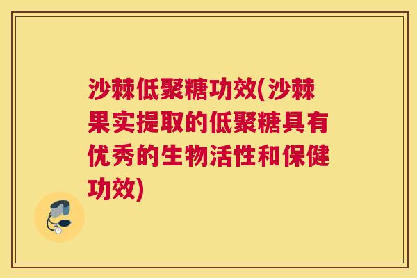 沙棘低聚糖功效(沙棘果实提取的低聚糖具有优秀的生物活性和保健功效)