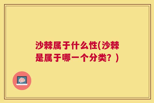 沙棘属于什么性(沙棘是属于哪一个分类？)