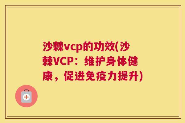 沙棘vcp的功效(沙棘VCP:维护身体健康,促进力提升) 沙棘vcp的功效(沙棘VCP:维护身体健康,促进力提升)