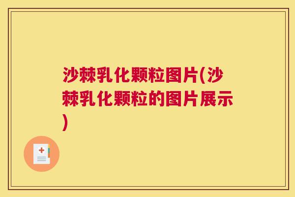 沙棘乳化颗粒图片(沙棘乳化颗粒的图片展示)