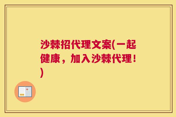 沙棘招代理文案(一起健康，加入沙棘代理！)
