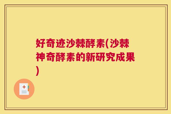 好奇迹沙棘酵素(沙棘神奇酵素的新研究成果)