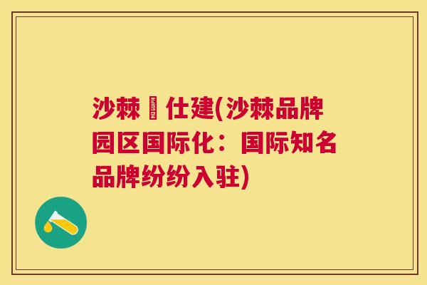 沙棘囯仕建(沙棘品牌园区国际化：国际知名品牌纷纷入驻)