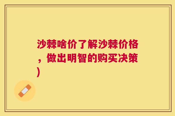 沙棘啥价了解沙棘价格，做出明智的购买决策)