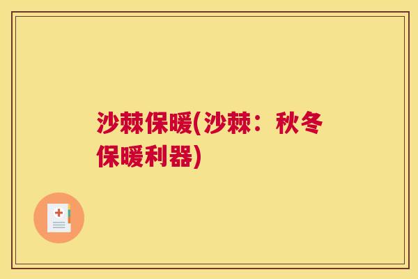 沙棘保暖(沙棘：秋冬保暖利器)
