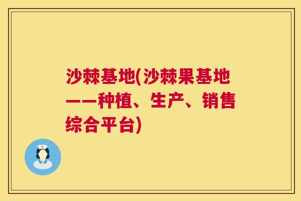 沙棘基地(沙棘果基地——种植、生产、销售综合平台)