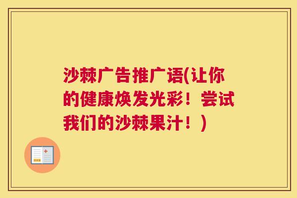 沙棘广告推广语(让你的健康焕发光彩!尝试我们的沙棘果汁!)