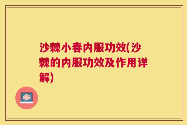 沙棘小春内服功效(沙棘的内服功效及作用详解)