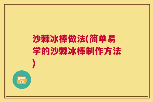 沙棘冰棒做法(简单易学的沙棘冰棒制作方法)