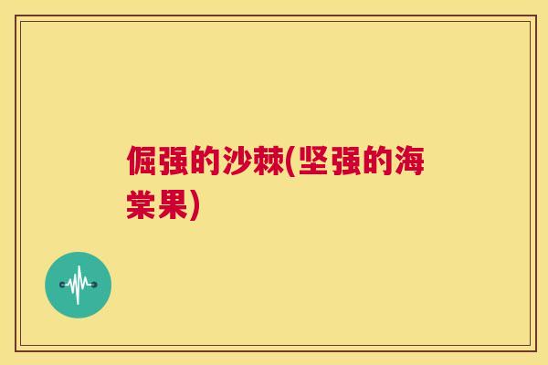 倔强的沙棘(坚强的海棠果)