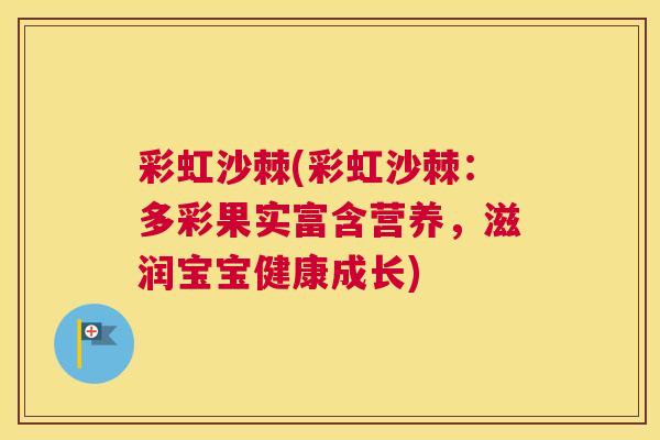 彩虹沙棘(彩虹沙棘：多彩果实富含营养，滋润宝宝健康成长)