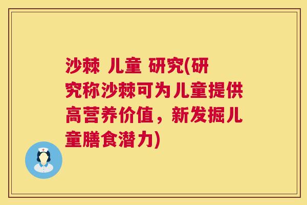 沙棘 儿童 研究(研究称沙棘可为儿童提供高营养价值，新发掘儿童膳食潜力)