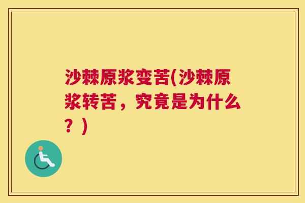 沙棘原浆变苦(沙棘原浆转苦，究竟是为什么？)
