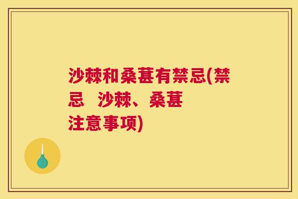 沙棘和桑葚有禁忌(禁忌  沙棘、桑葚  注意事项)
