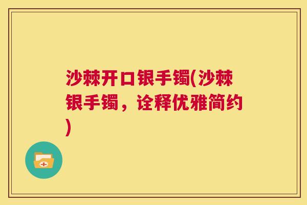 沙棘开口银手镯(沙棘银手镯，诠释优雅简约)