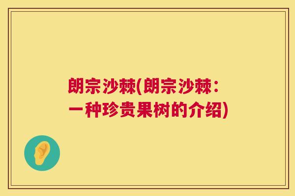 朗宗沙棘(朗宗沙棘：一种珍贵果树的介绍)