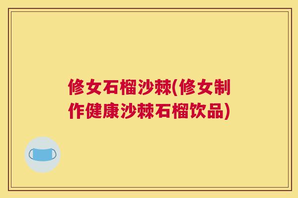 修女石榴沙棘(修女制作健康沙棘石榴饮品)