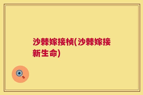 沙棘嫁接桢(沙棘嫁接新生命)