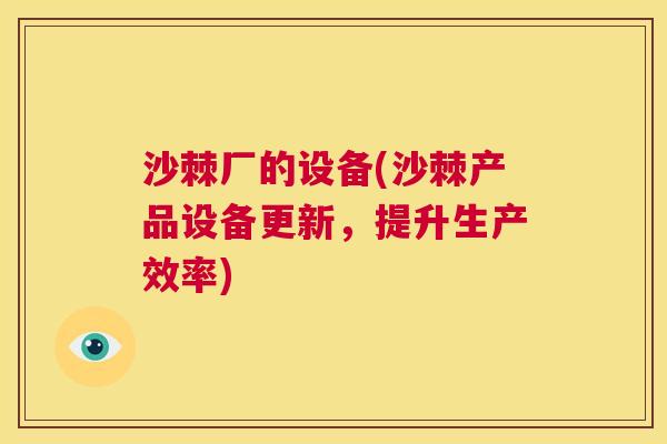 沙棘厂的设备(沙棘产品设备更新，提升生产效率)