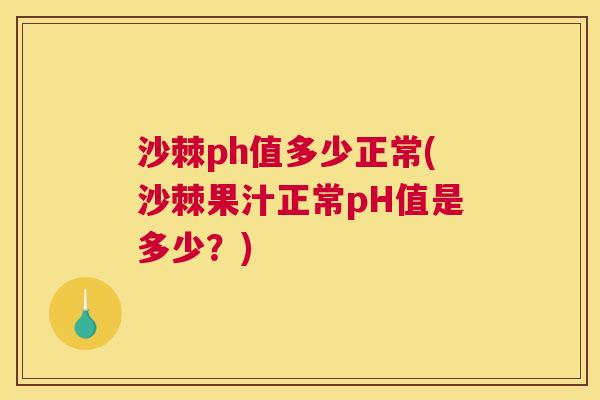 沙棘ph值多少正常(沙棘果汁正常pH值是多少？)