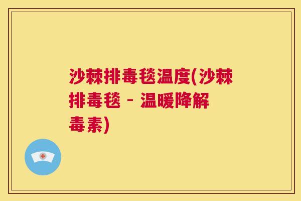 沙棘排毒毯温度(沙棘排毒毯 - 温暖降解毒素)