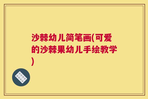 沙棘幼儿简笔画(可爱的沙棘果幼儿手绘教学)