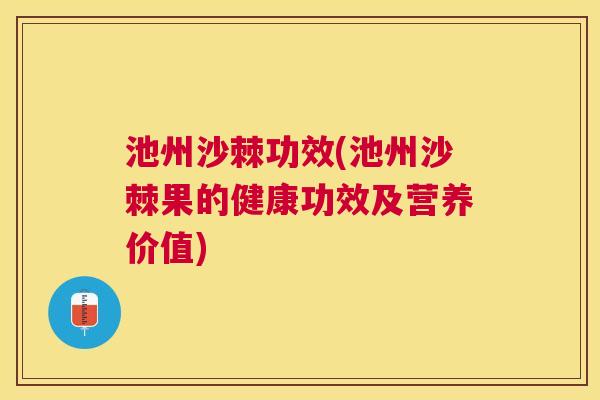 池州沙棘功效(池州沙棘果的健康功效及营养价值)