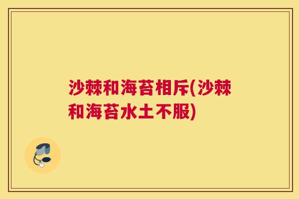 沙棘和海苔相斥(沙棘和海苔水土不服)