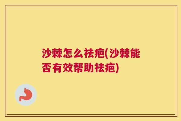 沙棘怎么祛疤(沙棘能否有效帮助祛疤)