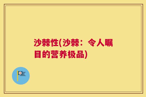 沙棘性(沙棘：令人瞩目的营养极品)