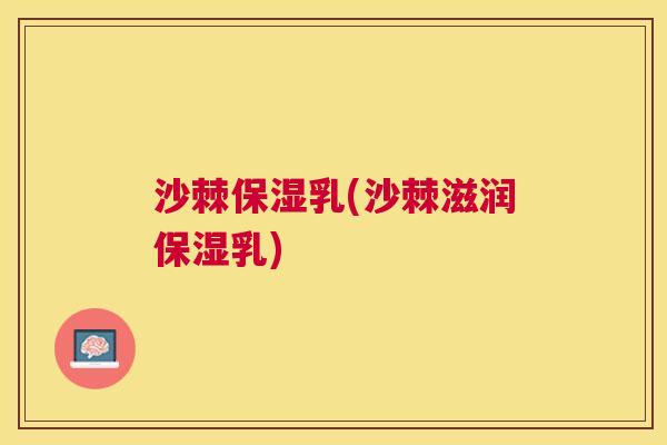 沙棘保湿乳(沙棘滋润保湿乳)