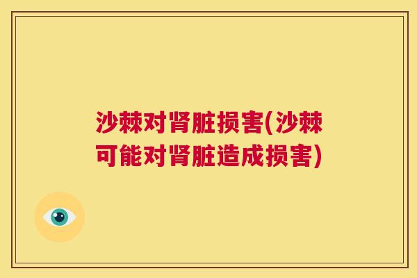 沙棘对肾脏损害(沙棘可能对肾脏造成损害)