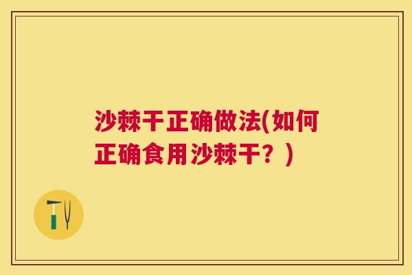 沙棘干正确做法(如何正确食用沙棘干？)