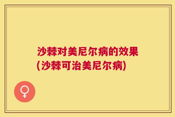 沙棘对美尼尔病的效果(沙棘可治美尼尔病)