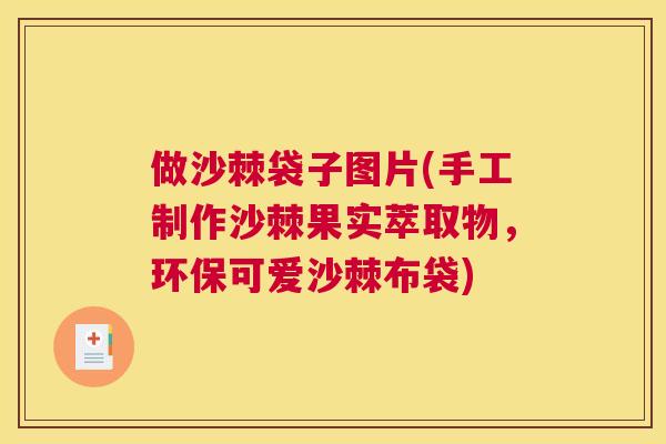 做沙棘袋子图片(手工制作沙棘果实萃取物，环保可爱沙棘布袋)