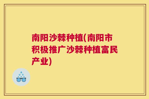 南阳沙棘种植(南阳市积极推广沙棘种植富民产业)