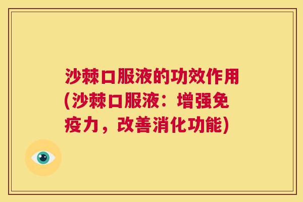 沙棘口服液的功效作用(沙棘口服液：增强免疫力，改善消化功能)