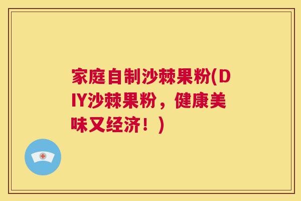 家庭自制沙棘果粉(DIY沙棘果粉，健康美味又经济！)