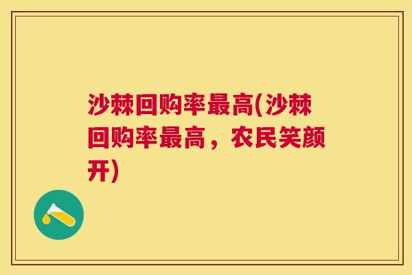 沙棘回购率最高(沙棘回购率最高，农民笑颜开)