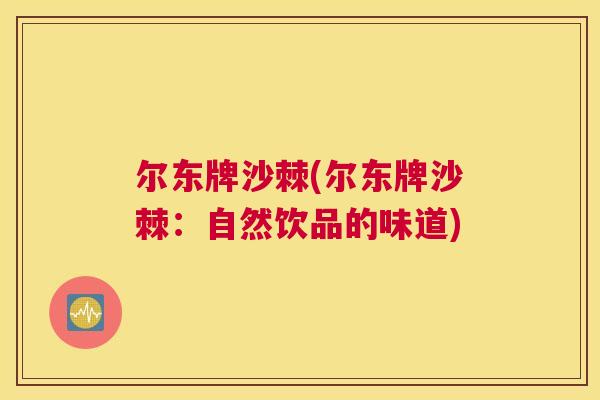 尔东牌沙棘(尔东牌沙棘：自然饮品的味道)