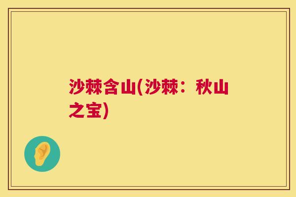 沙棘含山(沙棘：秋山之宝)