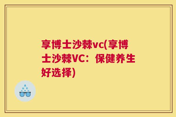 享博士沙棘vc(享博士沙棘VC：保健养生好选择)