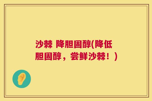 沙棘 降胆固醇(降低胆固醇，尝鲜沙棘！)