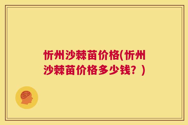 忻州沙棘苗价格(忻州沙棘苗价格多少钱？)